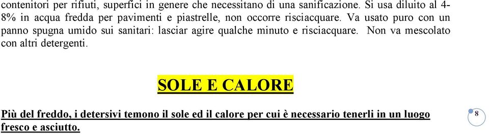 Va usato puro con un panno spugna umido sui sanitari: lasciar agire qualche minuto e risciacquare.