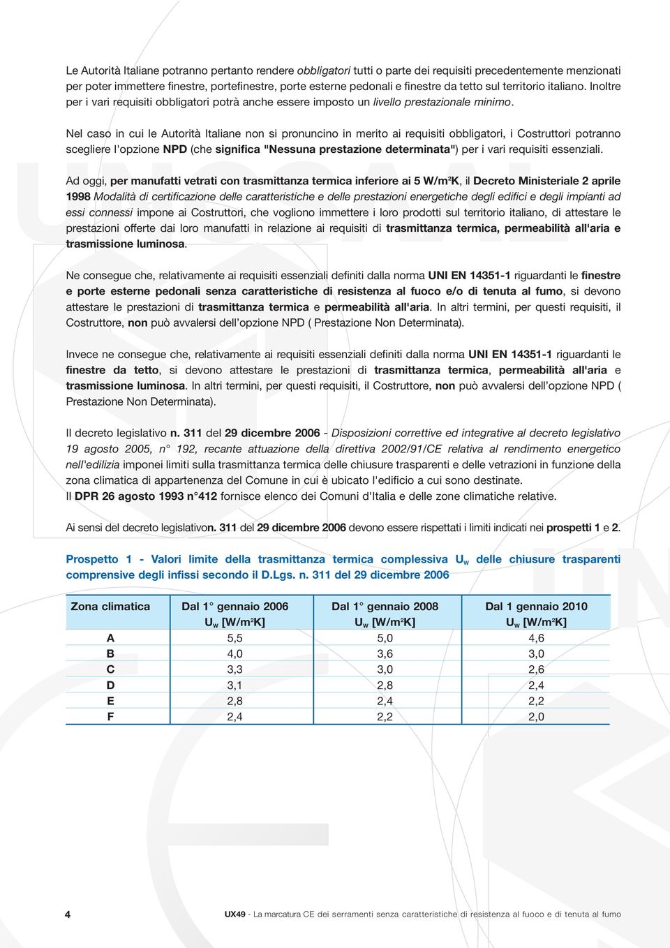 Nel caso in cui le Autorità Italiane non si pronuncino in merito ai requisiti obbligatori, i Costruttori potranno scegliere l'opzione NPD (che significa "Nessuna prestazione determinata") per i vari