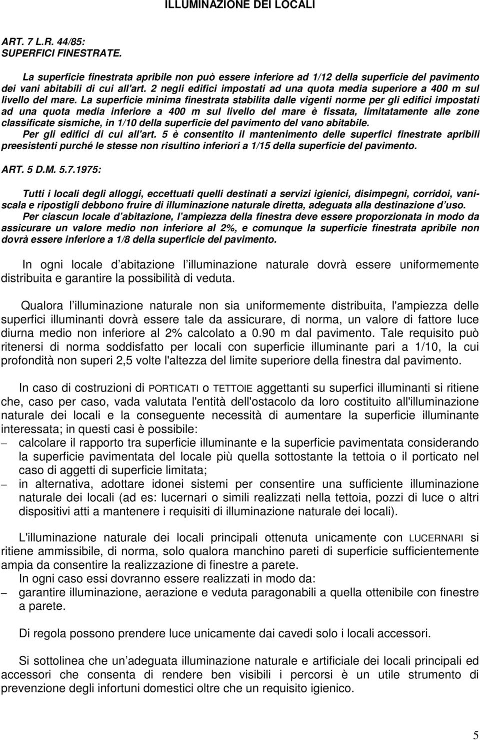 La superficie minima finestrata stabilita dalle vigenti norme per gli edifici impostati ad una quota media inferiore a 400 m sul livello del mare è fissata, limitatamente alle zone classificate