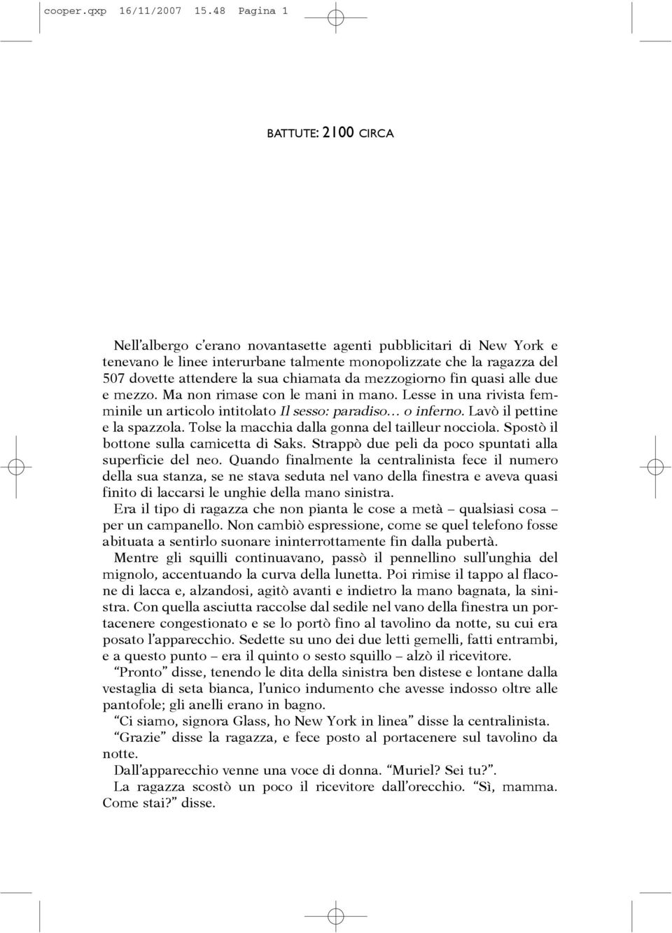 sua chiamata da mezzogiorno fin quasi alle due e mezzo. Ma non rimase con le mani in mano. Lesse in una rivista femminile un articolo intitolato Il sesso: paradiso o inferno.