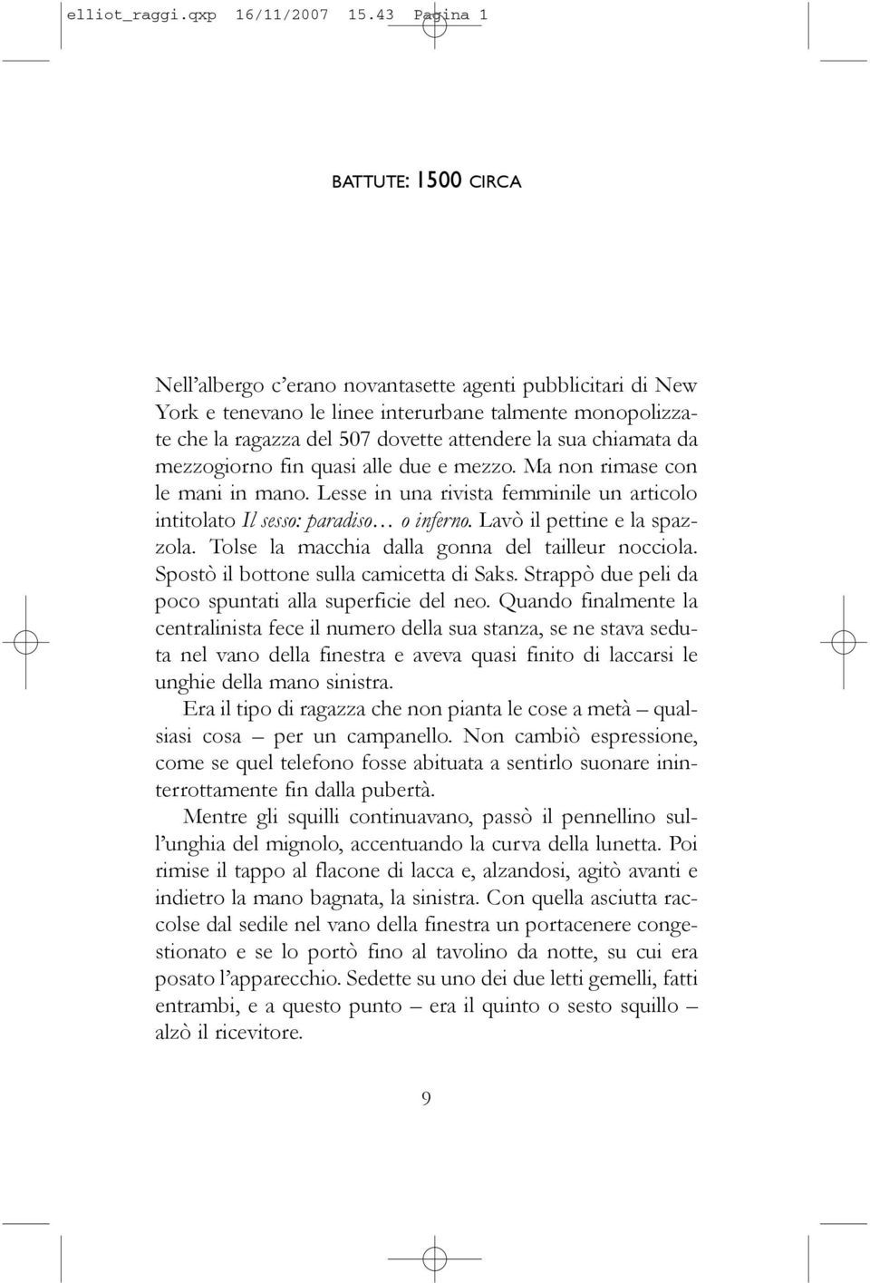 sua chiamata da mezzogiorno fin quasi alle due e mezzo. Ma non rimase con le mani in mano. Lesse in una rivista femminile un articolo intitolato Il sesso: paradiso o inferno.