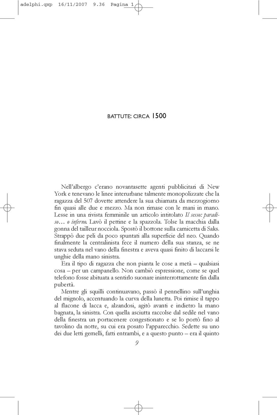 sua chiamata da mezzogiorno fin quasi alle due e mezzo. Ma non rimase con le mani in mano. Lesse in una rivista femminile un articolo intitolato Il sesso: paradiso o inferno.