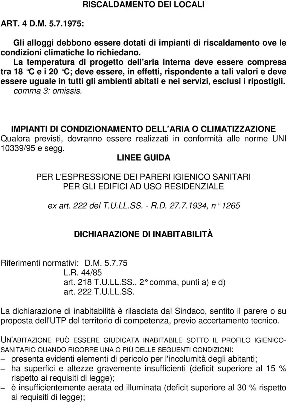 servizi, esclusi i ripostigli. comma 3: omissis. IMPIANTI DI CONDIZIONAMENTO DELL ARIA O CLIMATIZZAZIONE Qualora previsti, dovranno essere realizzati in conformità alle norme UNI 10339/95 e segg.