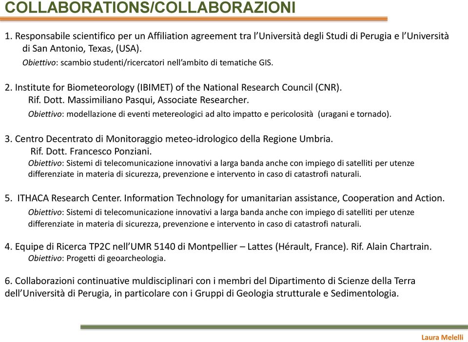 Massimiliano Pasqui, Associate Researcher. Obiettivo: modellazione di eventi metereologici ad alto impatto e pericolosità (uragani e tornado). 3.