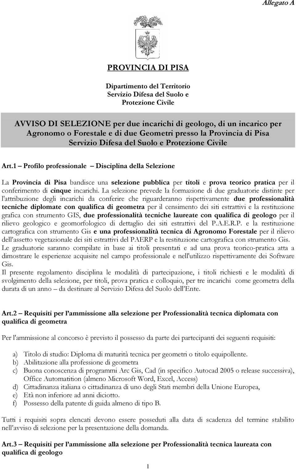 1 Profilo professionale Disciplina della Selezione La Provincia di Pisa bandisce una selezione pubblica per titoli e prova teorico pratica per il conferimento di cinque incarichi.