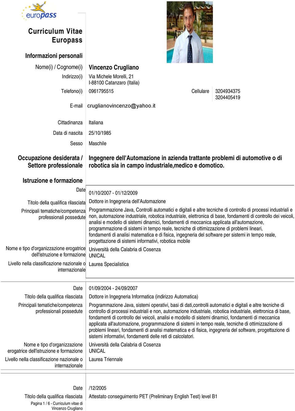 it Cittadinanza Italiana Data di nascita 25/10/1985 Sesso Occupazione desiderata / Settore professionale Maschile Ingegnere dell'automazione in azienda trattante problemi di automotive o di robotica