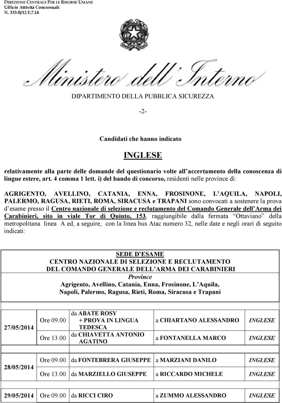 prova d esame presso il Centro nazionale di selezione e reclutamento del Comando Generale dell Arma dei Carabinieri, sito in viale Tor di Quinto, 153, raggiungibile dalla fermata Ottaviano della