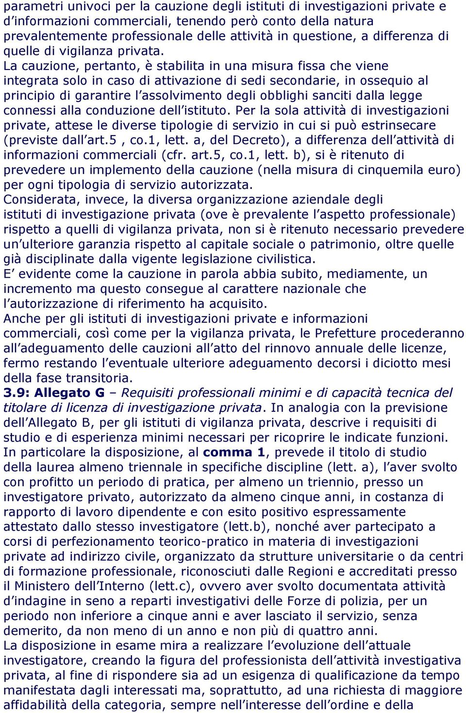 La cauzione, pertanto, è stabilita in una misura fissa che viene integrata solo in caso di attivazione di sedi secondarie, in ossequio al principio di garantire l assolvimento degli obblighi sanciti