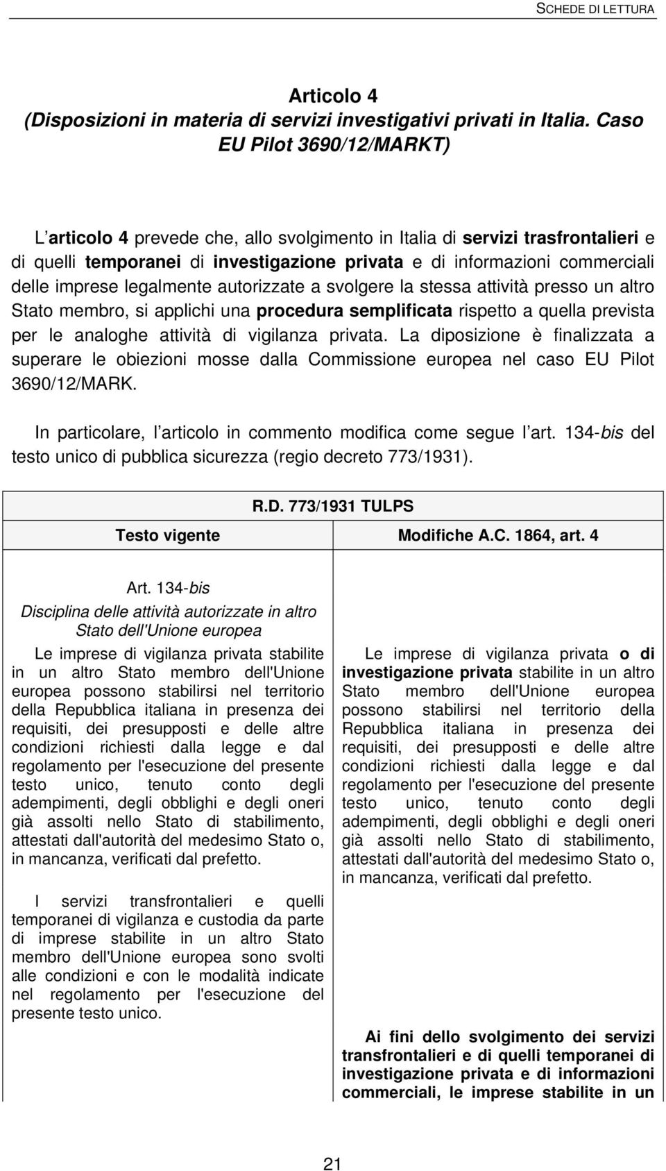 imprese legalmente autorizzate a svolgere la stessa attività presso un altro Stato membro, si applichi una procedura semplificata rispetto a quella prevista per le analoghe attività di vigilanza