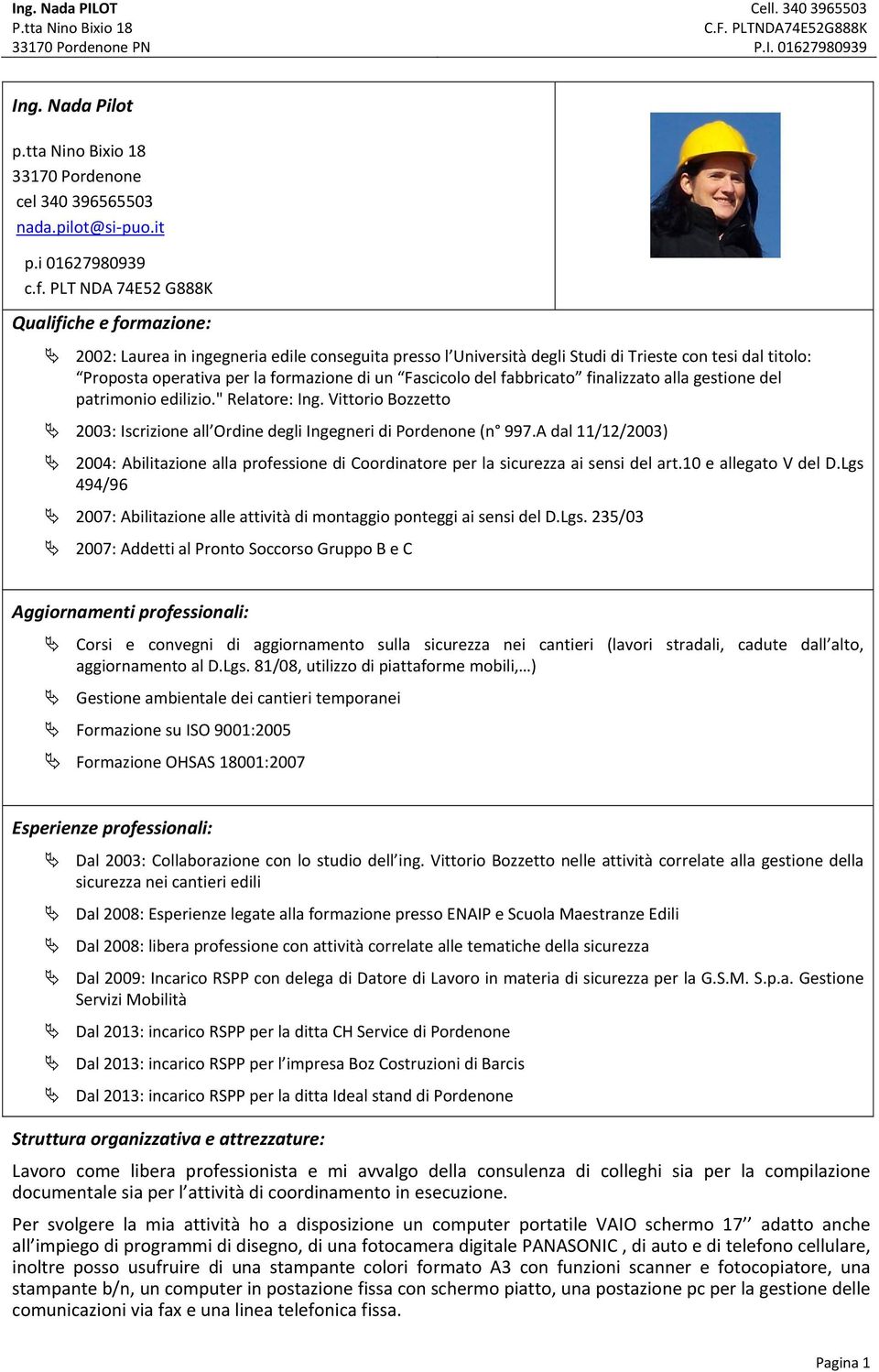 Fascicolo del fabbricato finalizzato alla gestione del patrimonio edilizio." Relatore: Ing. Vittorio Bozzetto 2003: Iscrizione all Ordine degli Ingegneri di Pordenone (n 997.