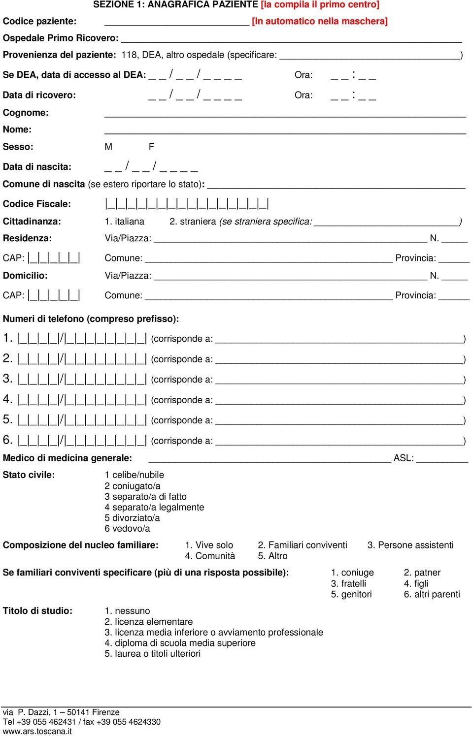 _ _ _ _ _ _ _ _ _ Cittadinanza: 1. italiana 2. straniera (se straniera specifica: ) Residenza: CAP: _ _ _ _ _ Domicilio: CAP: _ _ _ _ _ Numeri di telefono (compreso prefisso): Via/Piazza: N.