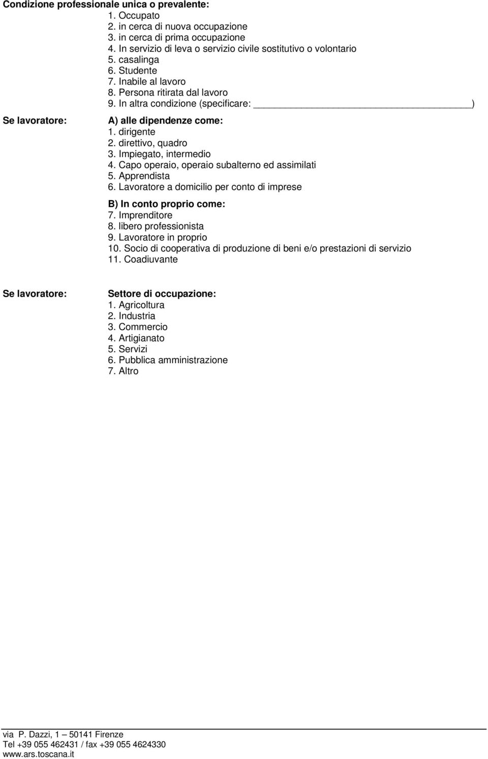 Impiegato, intermedio 4. Capo operaio, operaio subalterno ed assimilati 5. Apprendista 6. Lavoratore a domicilio per conto di imprese B) In conto proprio come: 7. Imprenditore 8.