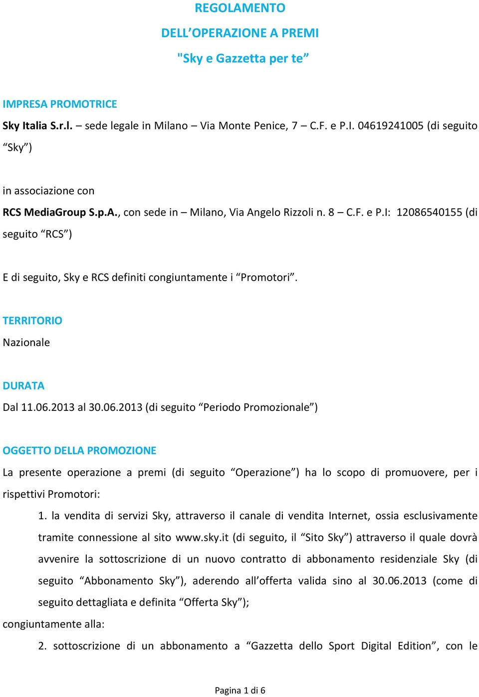 2013 al 30.06.2013 (di seguito Periodo Promozionale ) OGGETTO DELLA PROMOZIONE La presente operazione a premi (di seguito Operazione ) ha lo scopo di promuovere, per i rispettivi Promotori: 1.