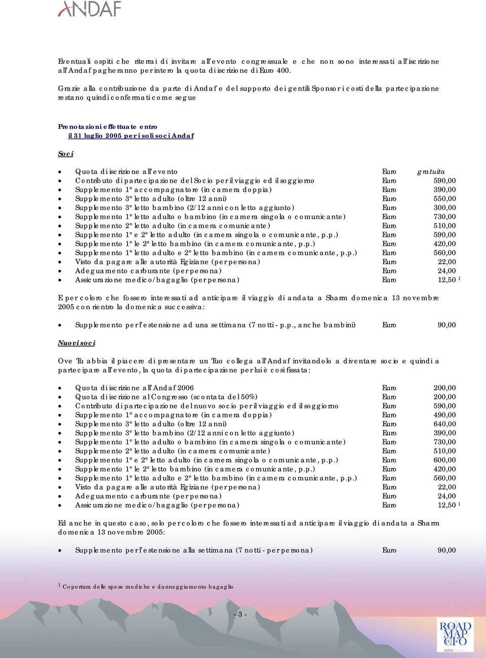 soli soci Andaf Soci Quota di iscrizione all evento Euro gratuita Contributo di partecipazione del Socio per il viaggio ed il soggiorno Euro 590,00 Supplemento 1 accompagnatore (in camera doppia)