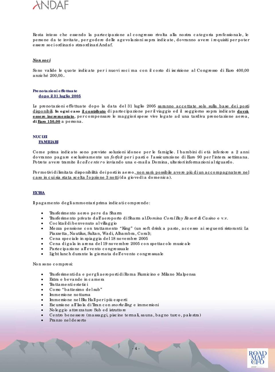 . Prenotazioni effettuate dopo il 31 luglio 2005 Le prenotazioni effettuate dopo la data del 31 luglio 2005 saranno accettate solo sulla base dei posti disponibili.