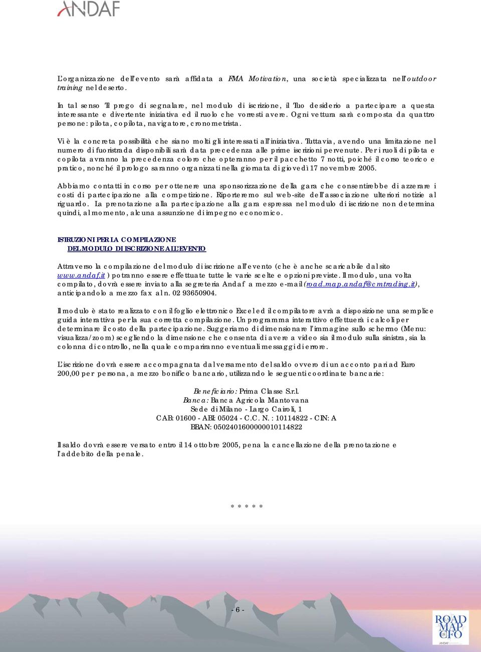 Ogni vettura sarà composta da quattro persone: pilota, copilota, navigatore, cronometrista. Vi è la concreta possibilità che siano molti gli interessati all iniziativa.