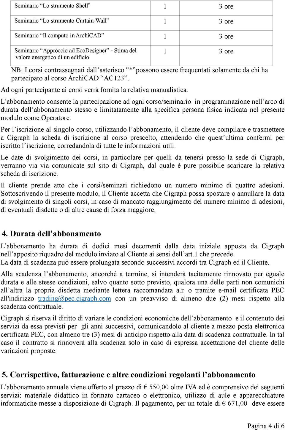 Ad ogni partecipante ai corsi verrà fornita la relativa manualistica.