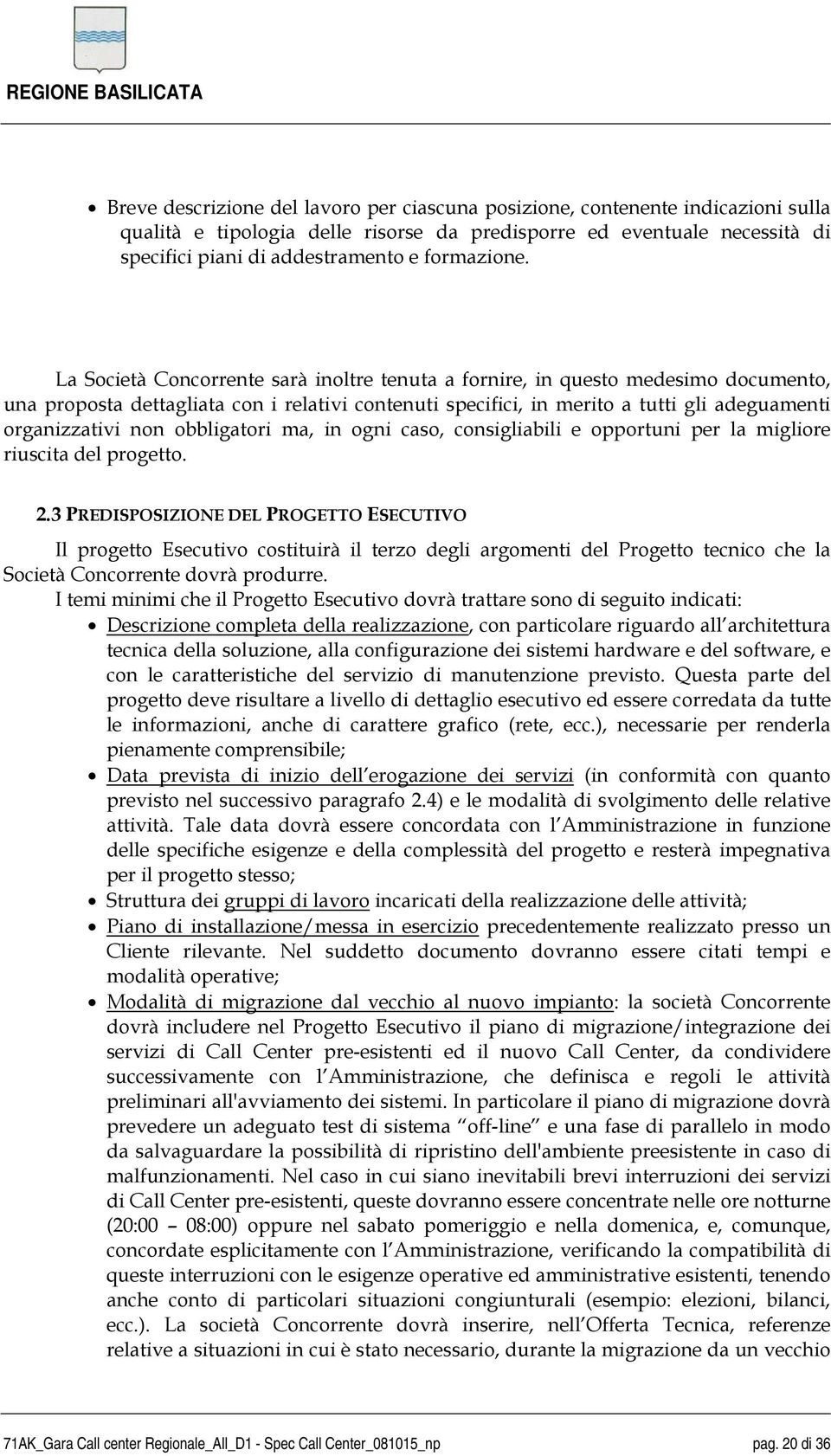 La Società Concorrente sarà inoltre tenuta a fornire, in questo medesimo documento, una proposta dettagliata con i relativi contenuti specifici, in merito a tutti gli adeguamenti organizzativi non