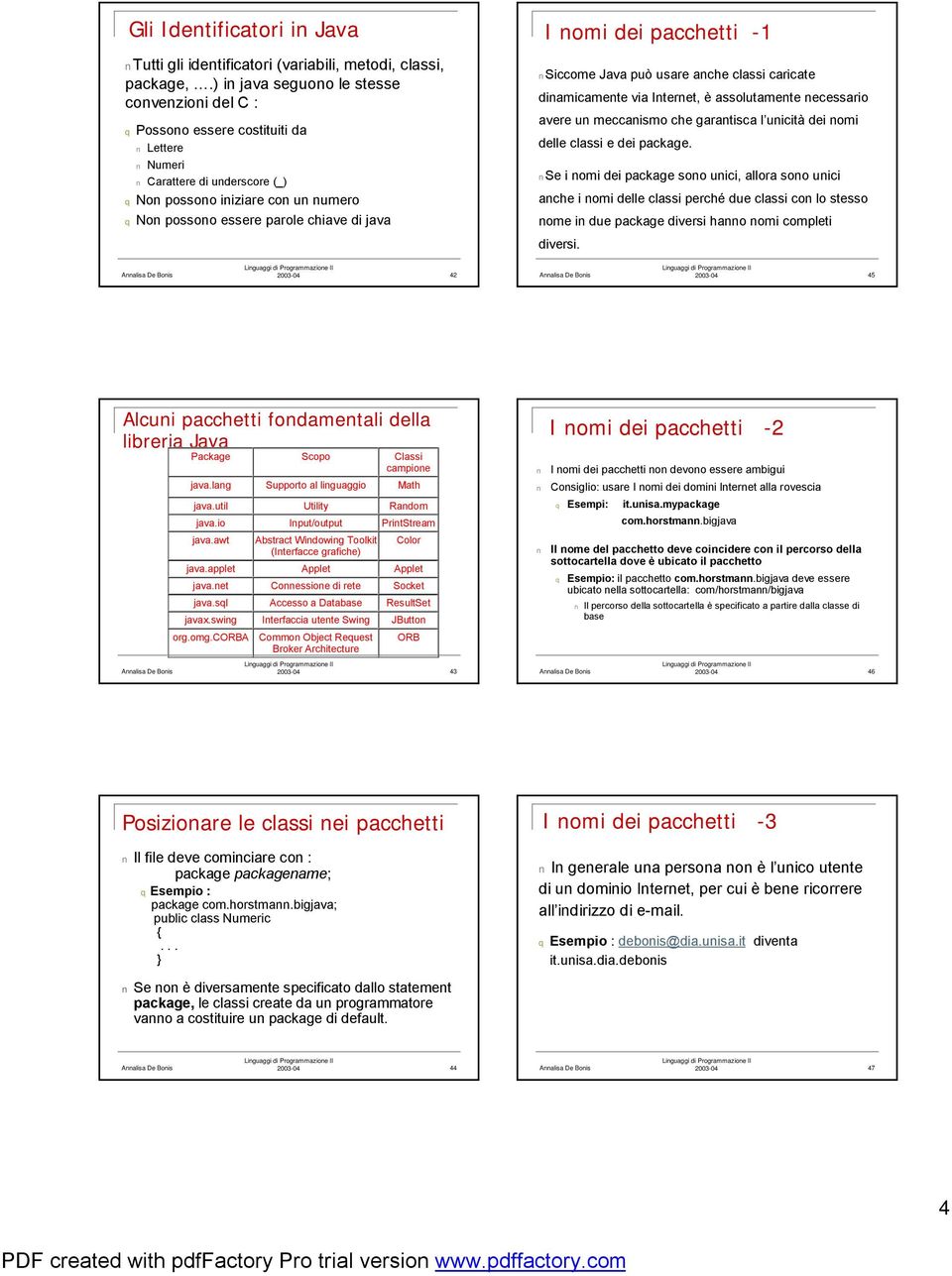 java I nomi dei pacchetti -1 Siccome Java può usare anche classi caricate dinamicamente via Internet, è assolutamente necessario avere un meccanismo che garantisca l unicità dei nomi delle classi e