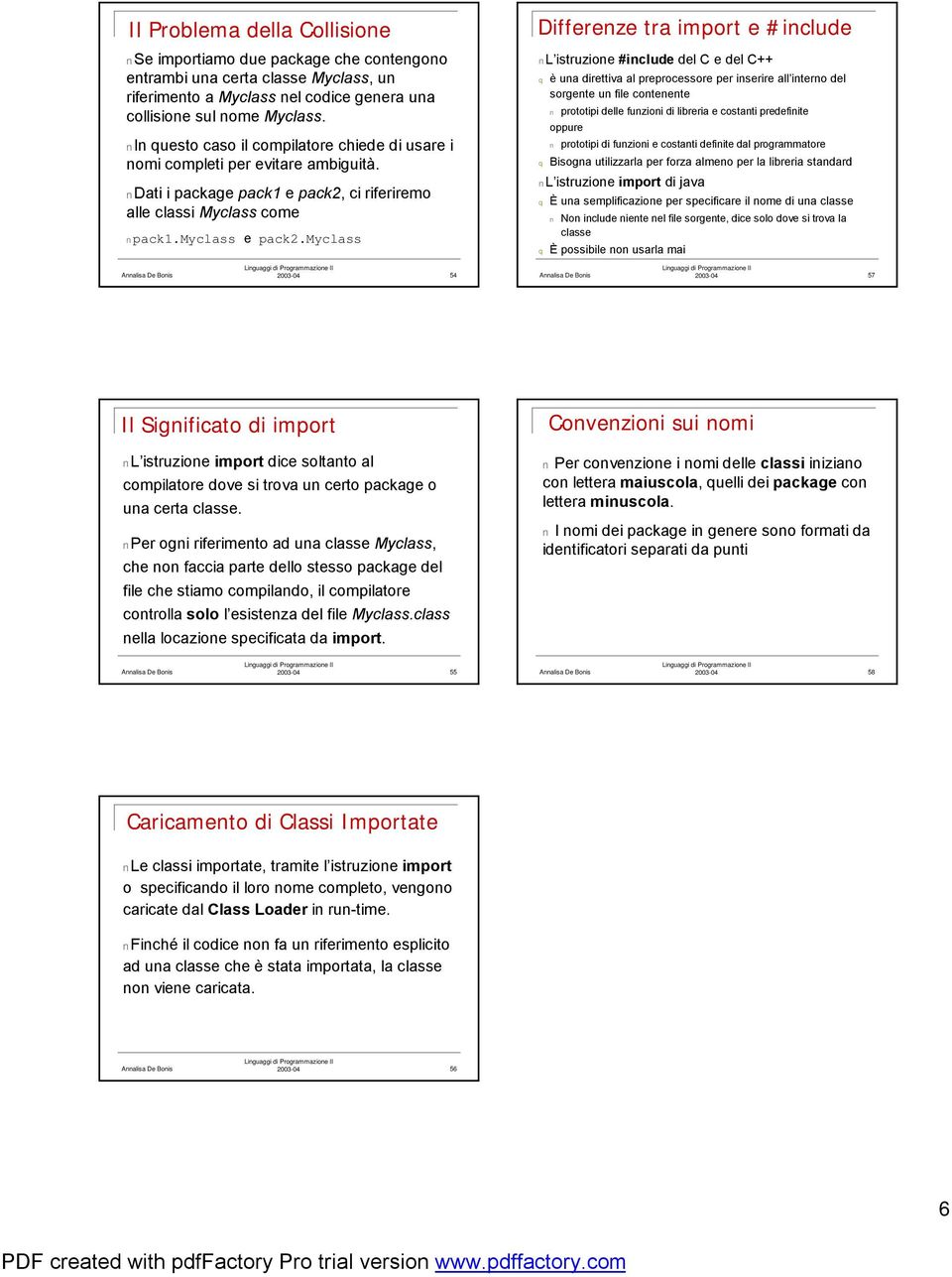 myclass Differenze tra import e #include L istruzione #include del C e del C++ q è una direttiva al preprocessore per inserire all interno del sorgente un file contenente prototipi delle funzioni di