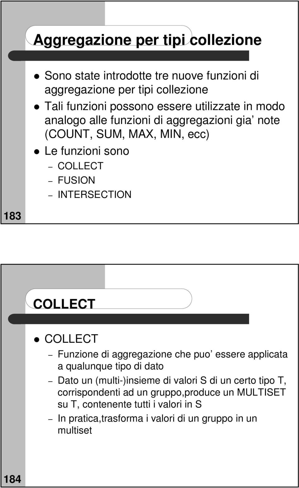 COLLECT COLLECT Funzione di aggregazione che puo essere applicata a qualunque tipo di dato Dato un (multi-)insieme di valori S di un certo tipo