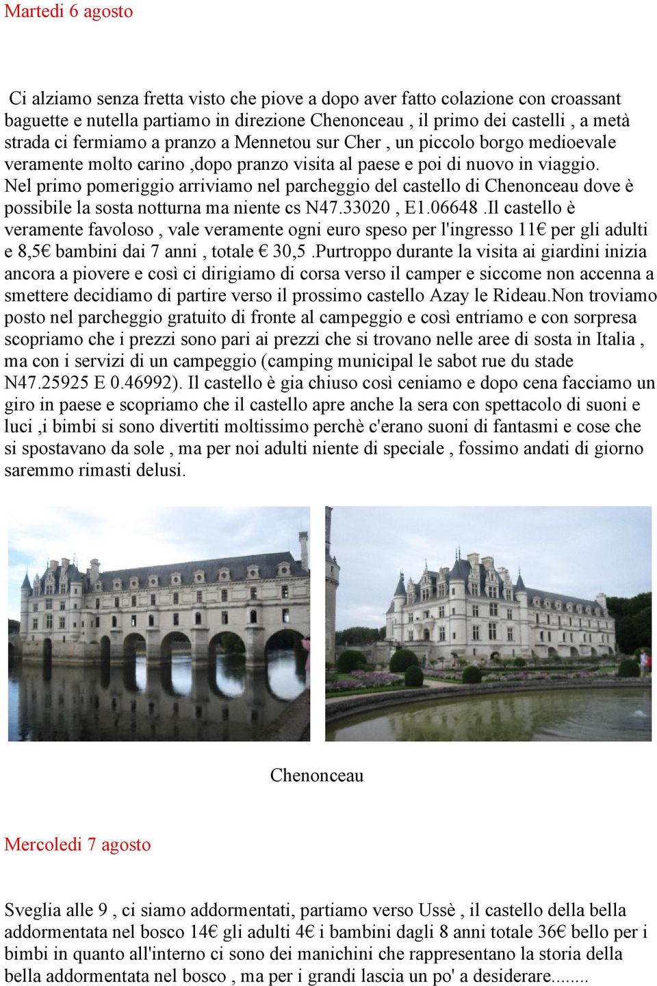 Nel primo pomeriggio arriviamo nel parcheggio del castello di Chenonceau dove è possibile la sosta notturna ma niente cs N47.33020, E1.06648.