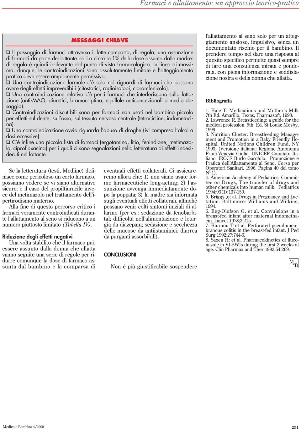 Alla fine di questo percorso critico i farmaci veramente controindicati durante l allattamento al seno si riducono a un numero piuttosto limitato (Tabella IV).