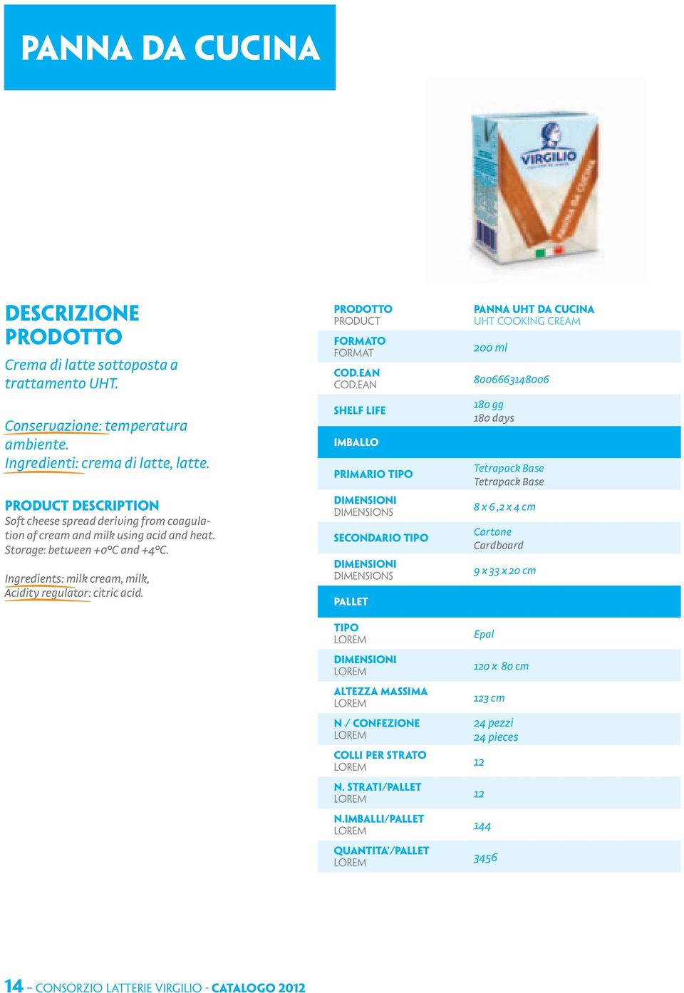 Storage: between +0 C and +4 C. Ingredients: milk cream, milk, Acidity regulator: citric acid. PRODOTTO primario secondario N.