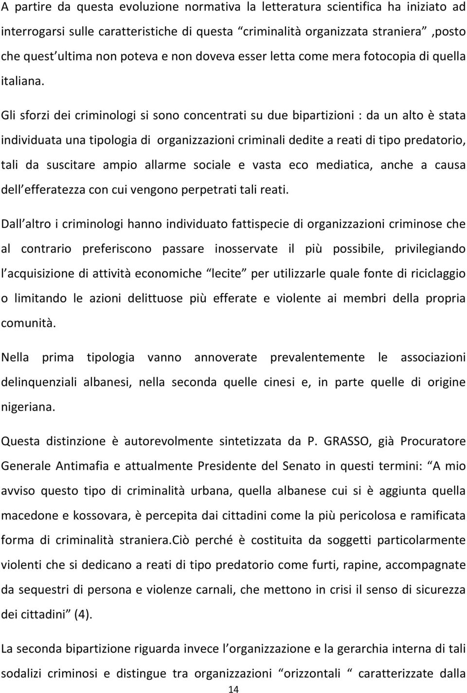 Gli sforzi dei criminologi si sono concentrati su due bipartizioni : da un alto è stata individuata una tipologia di organizzazioni criminali dedite a reati di tipo predatorio, tali da suscitare