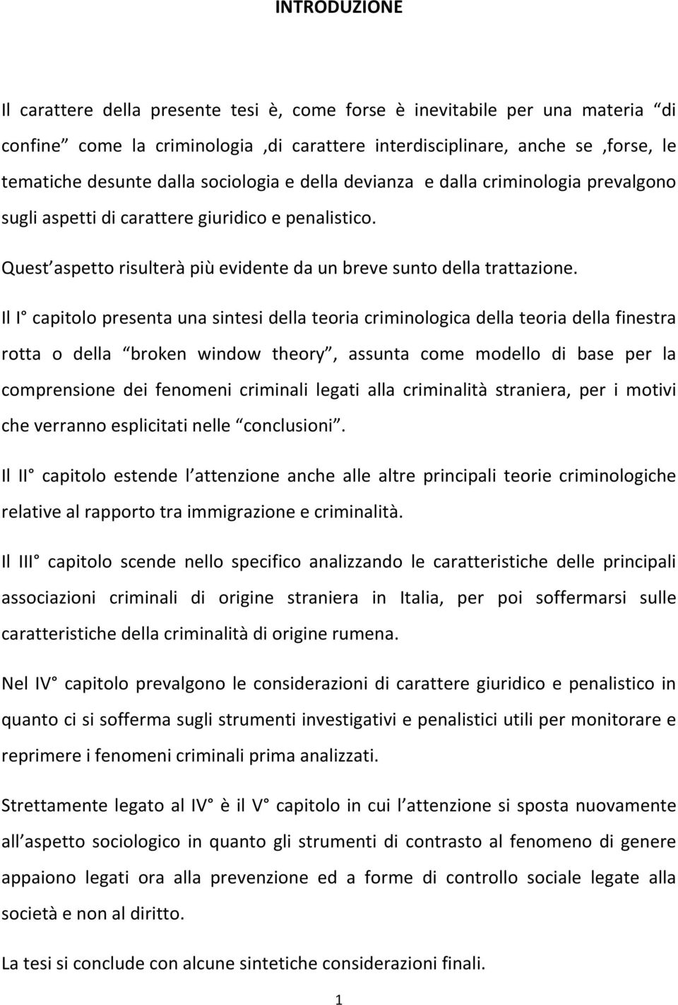 Il I capitolo presenta una sintesi della teoria criminologica della teoria della finestra rotta o della broken window theory, assunta come modello di base per la comprensione dei fenomeni criminali