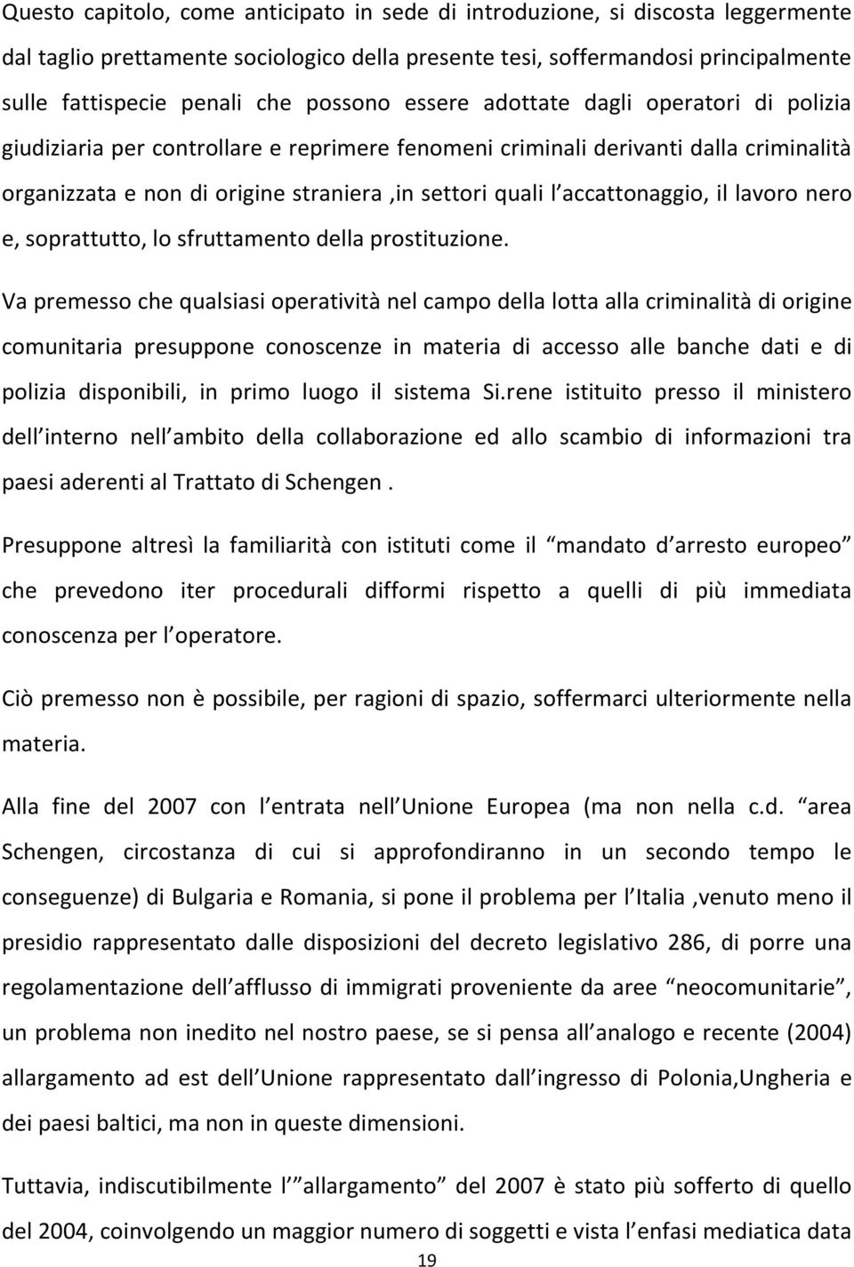 accattonaggio, il lavoro nero e, soprattutto, lo sfruttamento della prostituzione.