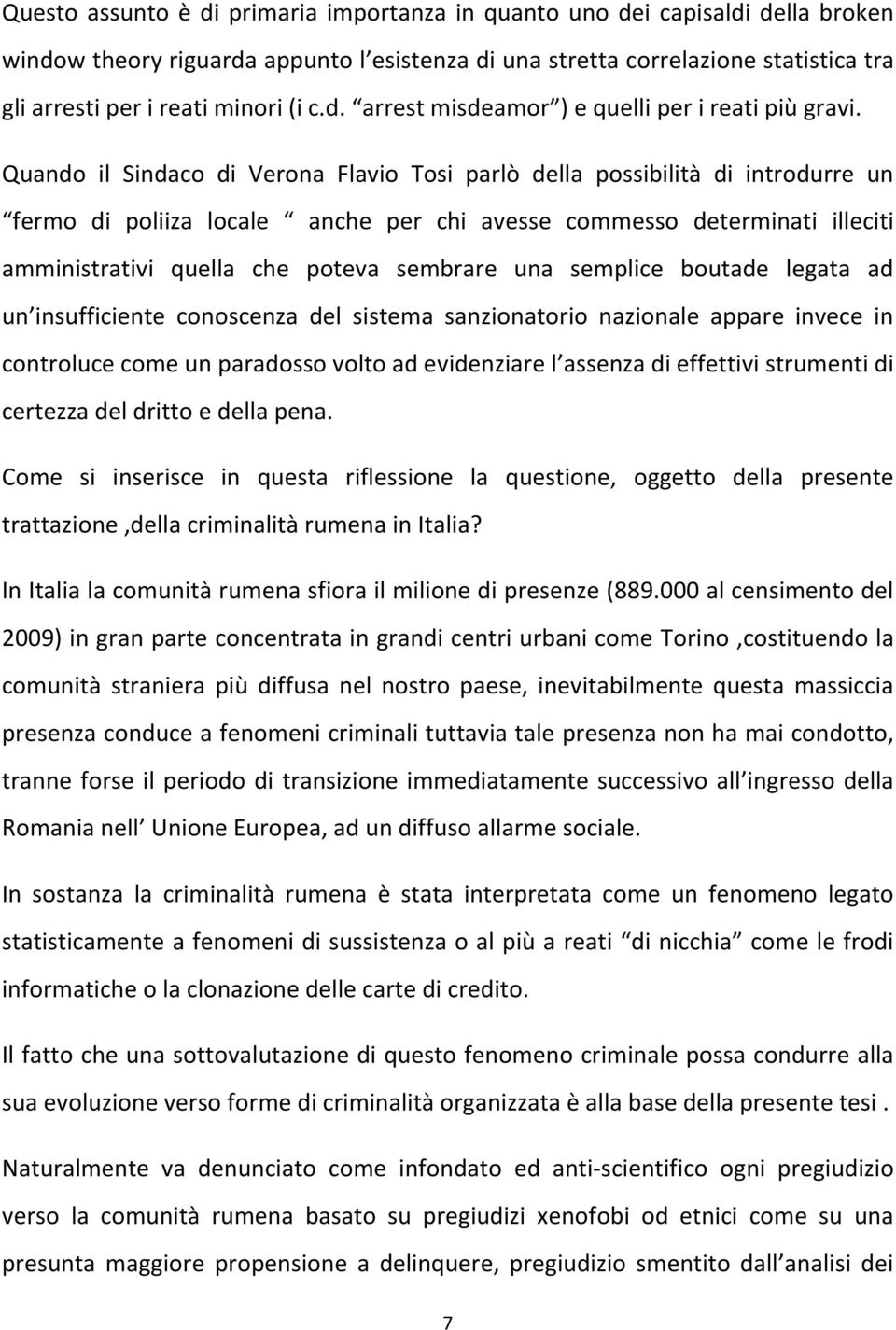 Quando il Sindaco di Verona Flavio Tosi parlò della possibilità di introdurre un fermo di poliiza locale anche per chi avesse commesso determinati illeciti amministrativi quella che poteva sembrare