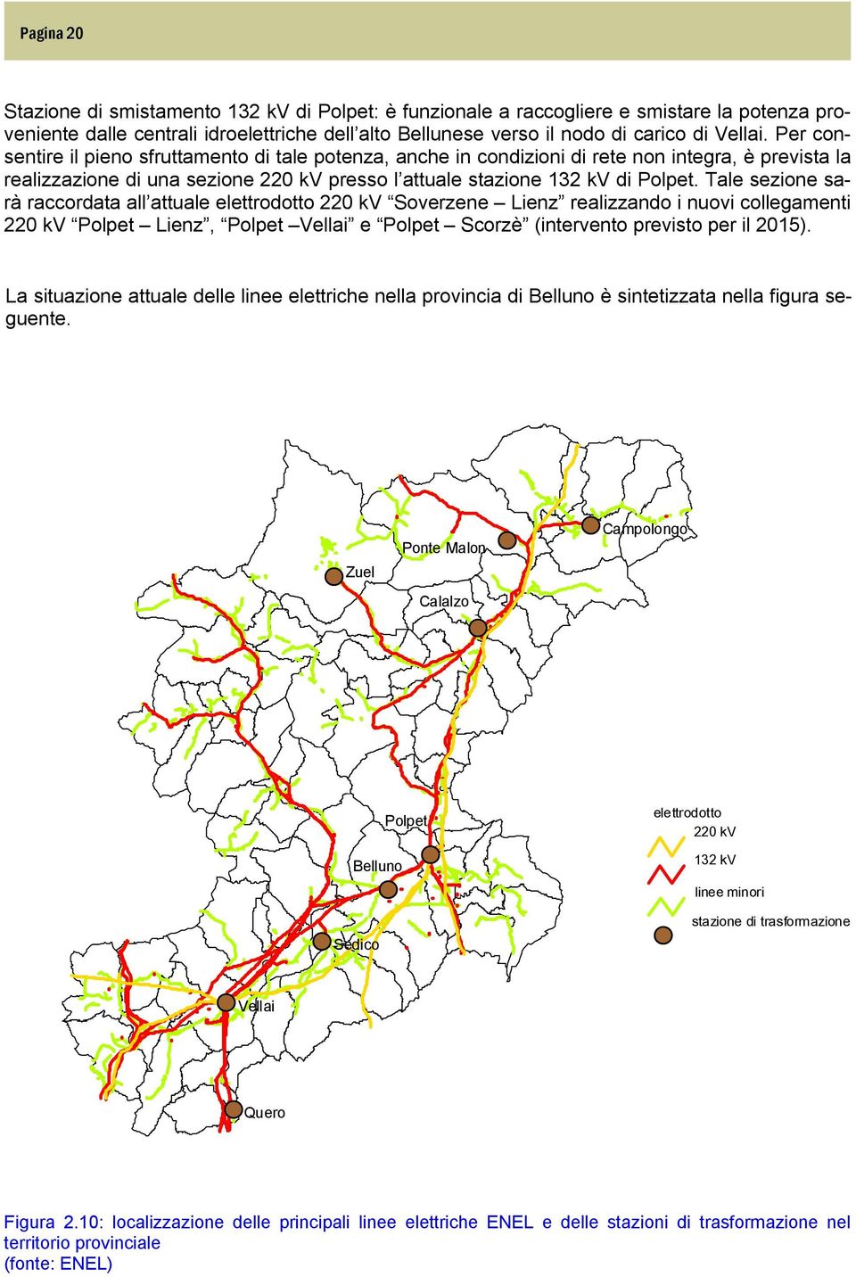 Tale sezione sarà raccordata all attuale elettrodotto 220 kv Soverzene Lienz realizzando i nuovi collegamenti 220 kv Polpet Lienz, Polpet Vellai e Polpet Scorzè (intervento previsto per il 2015).