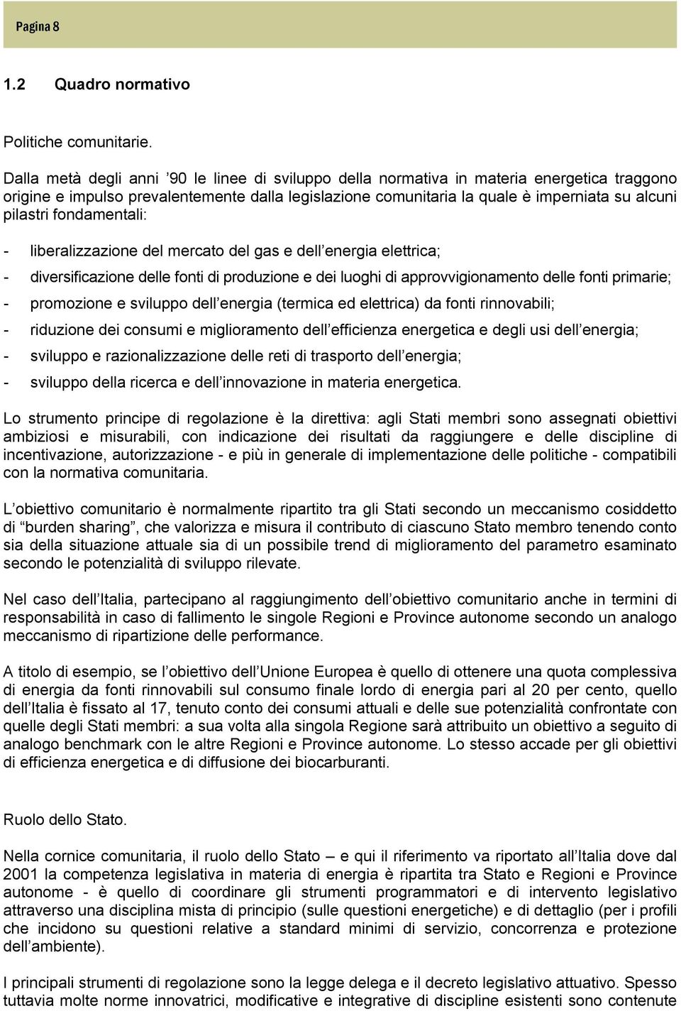 fondamentali: - liberalizzazione del mercato del gas e dell energia elettrica; - diversificazione delle fonti di produzione e dei luoghi di approvvigionamento delle fonti primarie; - promozione e