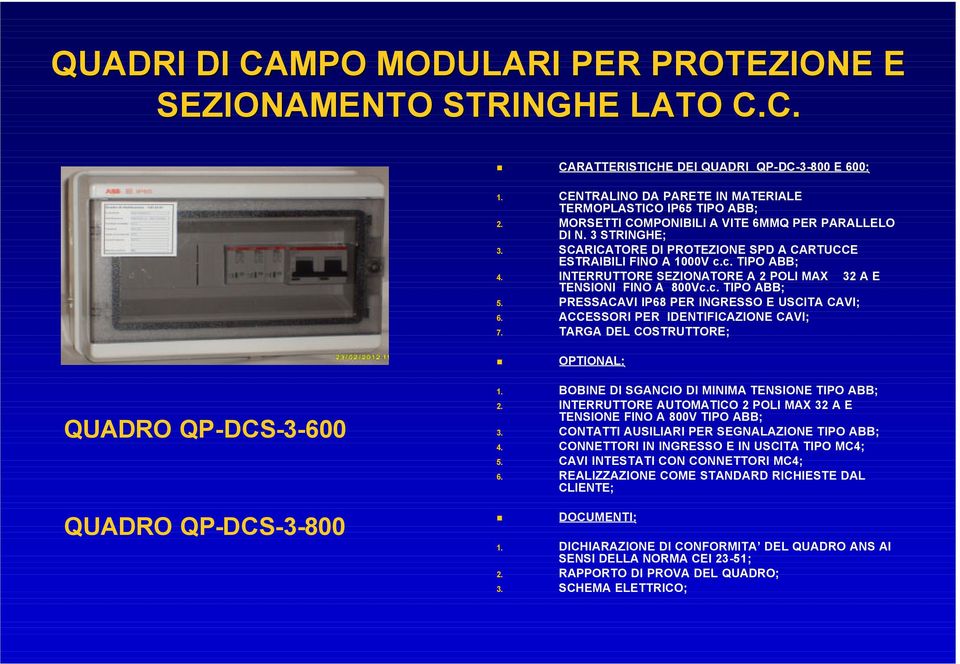 BOBINE DI SGANCIO DI MINIMA TENSIONE TIPO ABB; 2. INTERRUTTORE AUTOMATICO 2 POLI MAX 32 A E TENSIONE FINO A 800V TIPO ABB; 3. CONTATTI AUSILIARI PER SEGNALAZIONE TIPO ABB; 4.