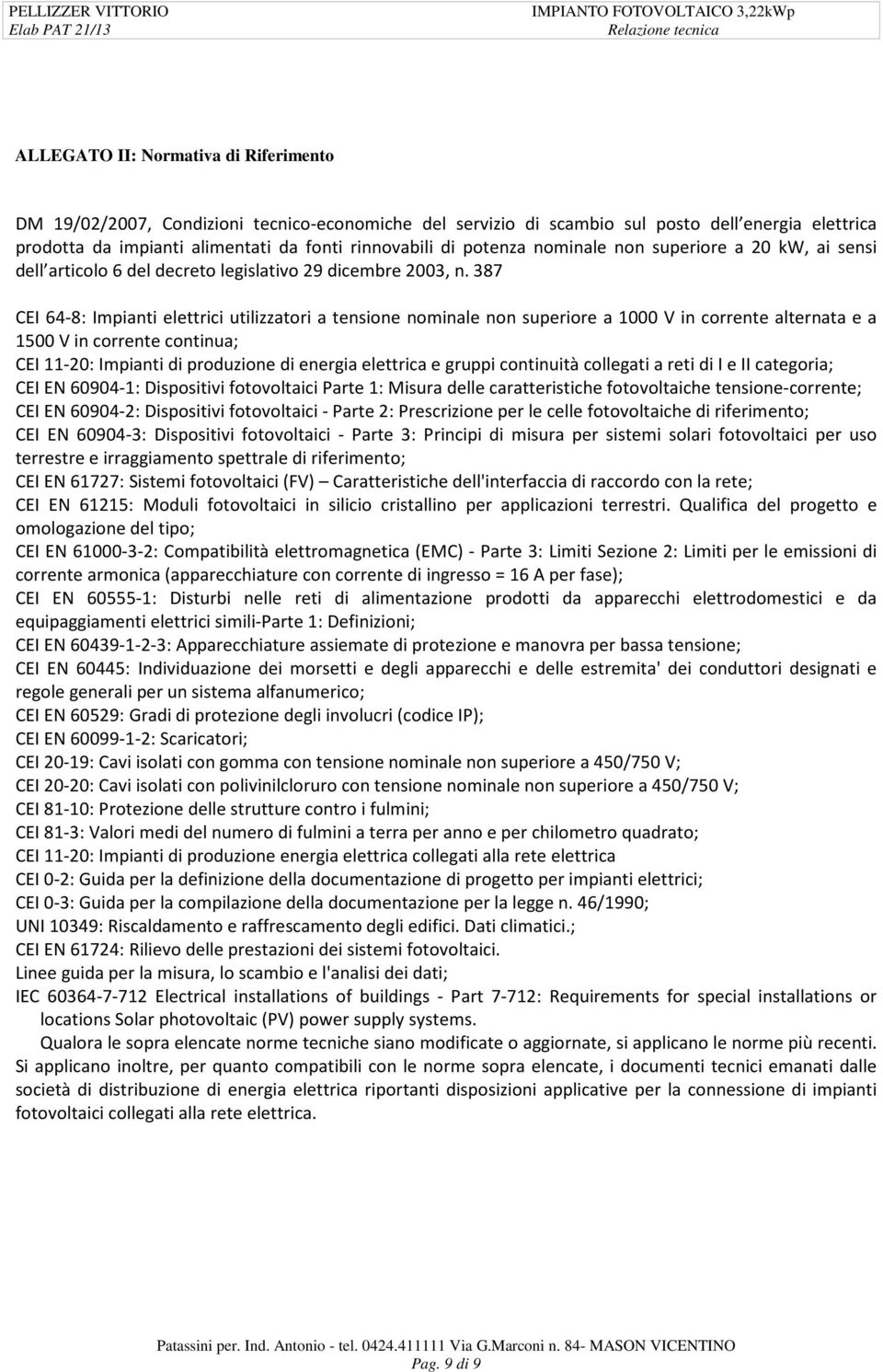 387 CEI 64-8: Impianti elettrici utilizzatori a tensione nominale non superiore a 1000 V in corrente alternata e a 1500 V in corrente continua; CEI 11-20: Impianti di produzione di energia elettrica