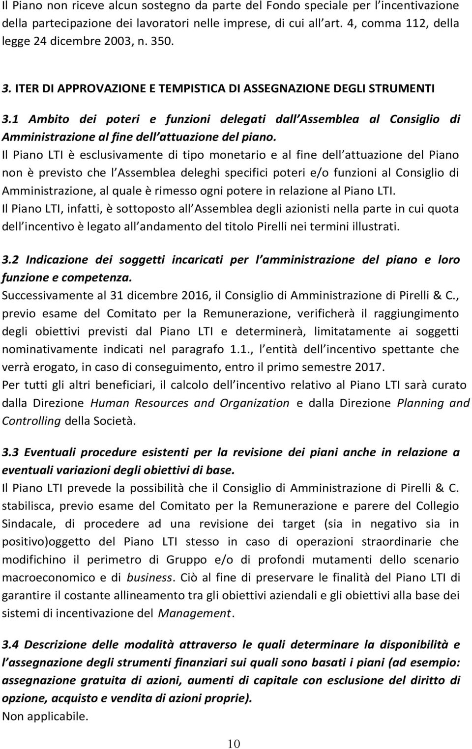 Il Piano LTI è esclusivamente di tipo monetario e al fine dell attuazione del Piano non è previsto che l Assemblea deleghi specifici poteri e/o funzioni al Consiglio di Amministrazione, al quale è