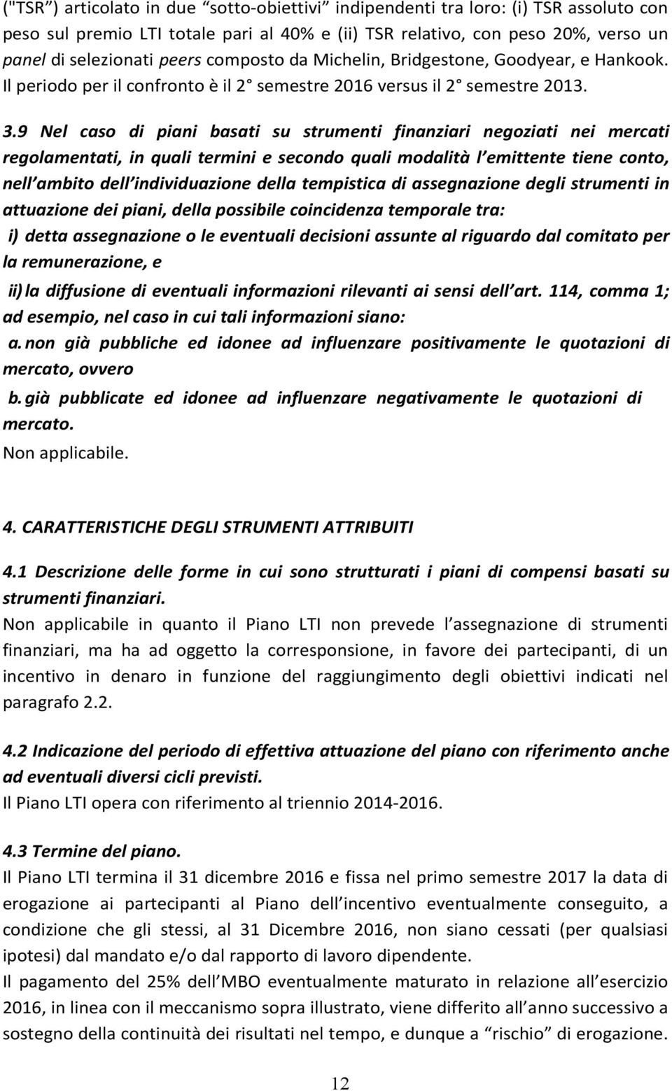 9 Nel caso di piani basati su strumenti finanziari negoziati nei mercati regolamentati, in quali termini e secondo quali modalità l emittente tiene conto, nell ambito dell individuazione della