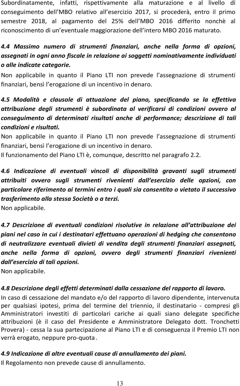 4 Massimo numero di strumenti finanziari, anche nella forma di opzioni, assegnati in ogni anno fiscale in relazione ai soggetti nominativamente individuati o alle indicate categorie.