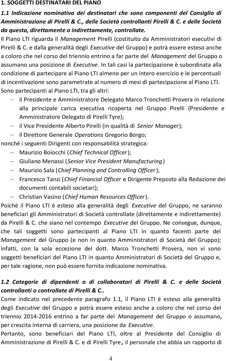 e dalla generalità degli Executive del Gruppo) e potrà essere esteso anche a coloro che nel corso del triennio entrino a far parte del Management del Gruppo o assumano una posizione di Executive.