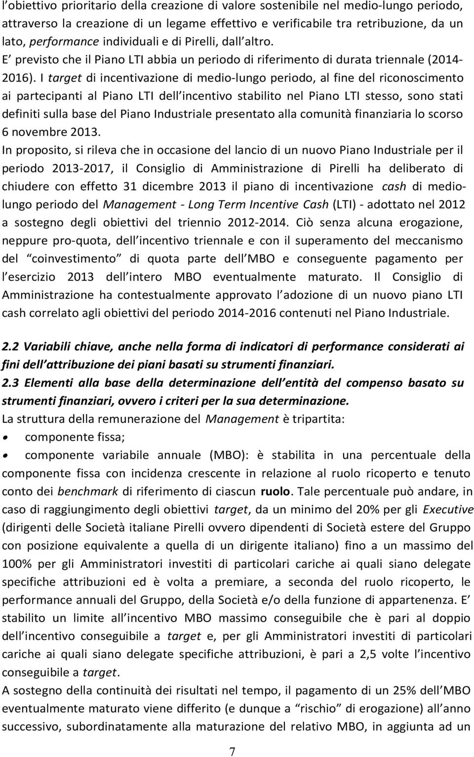 I target di incentivazione di medio-lungo periodo, al fine del riconoscimento ai partecipanti al Piano LTI dell incentivo stabilito nel Piano LTI stesso, sono stati definiti sulla base del Piano