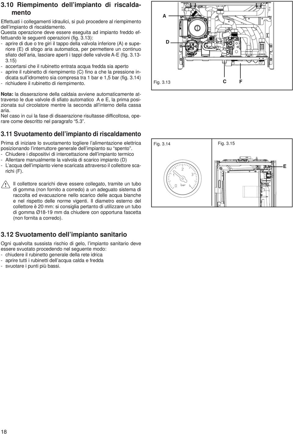 13): - aprire di due o tre giri il tappo della valvola inferiore (A) e superiore (E) di sfogo aria automatica, per permettere un continuo sfiato dell aria, lasciare aperti i tappi delle valvole A-E