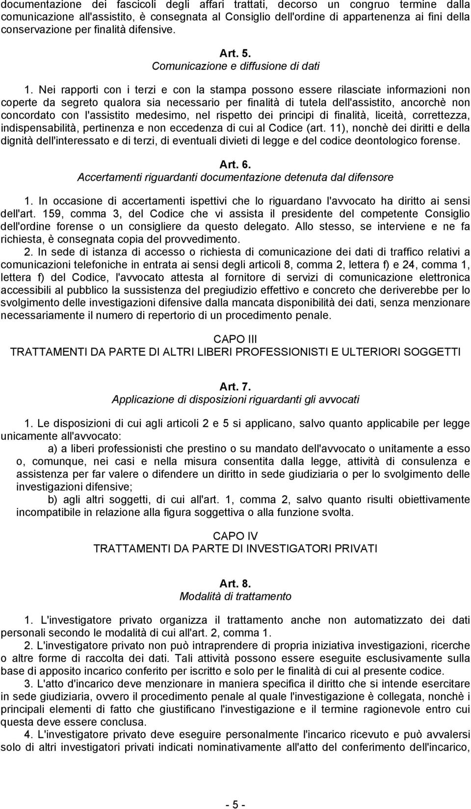 Nei rapporti con i terzi e con la stampa possono essere rilasciate informazioni non coperte da segreto qualora sia necessario per finalità di tutela dell'assistito, ancorchè non concordato con