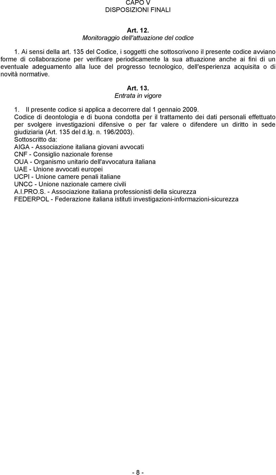 progresso tecnologico, dell'esperienza acquisita o di novità normative. Art. 13. Entrata in vigore 1. Il presente codice si applica a decorrere dal 1 gennaio 2009.