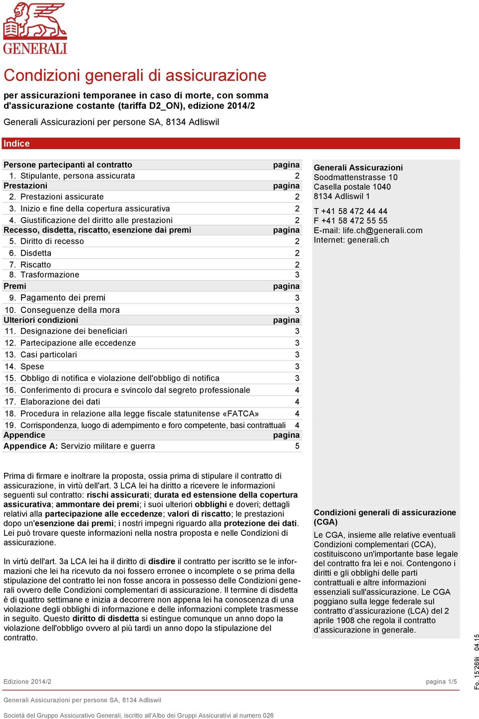 Giustificazione del diritto alle prestazioni 2 Recesso, disdetta, riscatto, esenzione dai premi 5. Diritto di recesso 2 6. Disdetta 2 7. Riscatto 2 8. Trasformazione 3 Premi 9.