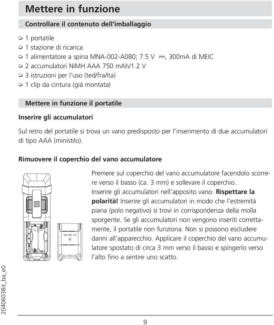 per l inserimento di due accumulatori di tipo AAA (ministilo). Rimuovere il coperchio del vano accumulatore Premere sul coperchio del vano accumulatore facendolo scorrere verso il basso (ca.