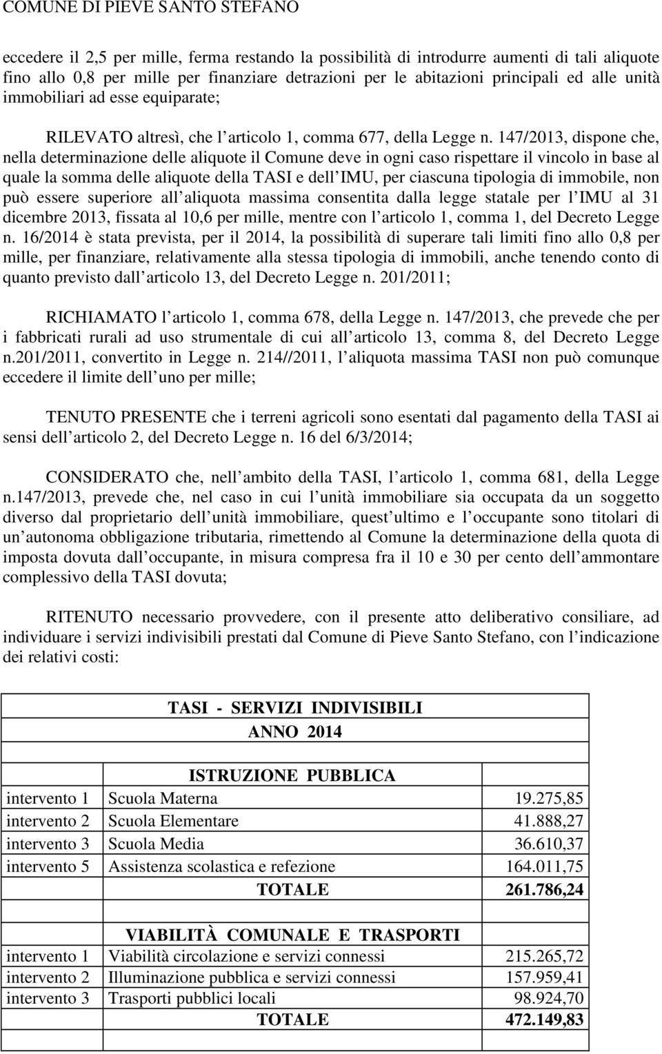 147/2013, dispone che, nella determinazione delle aliquote il Comune deve in ogni caso rispettare il vincolo in base al quale la somma delle aliquote della TASI e dell IMU, per ciascuna tipologia di