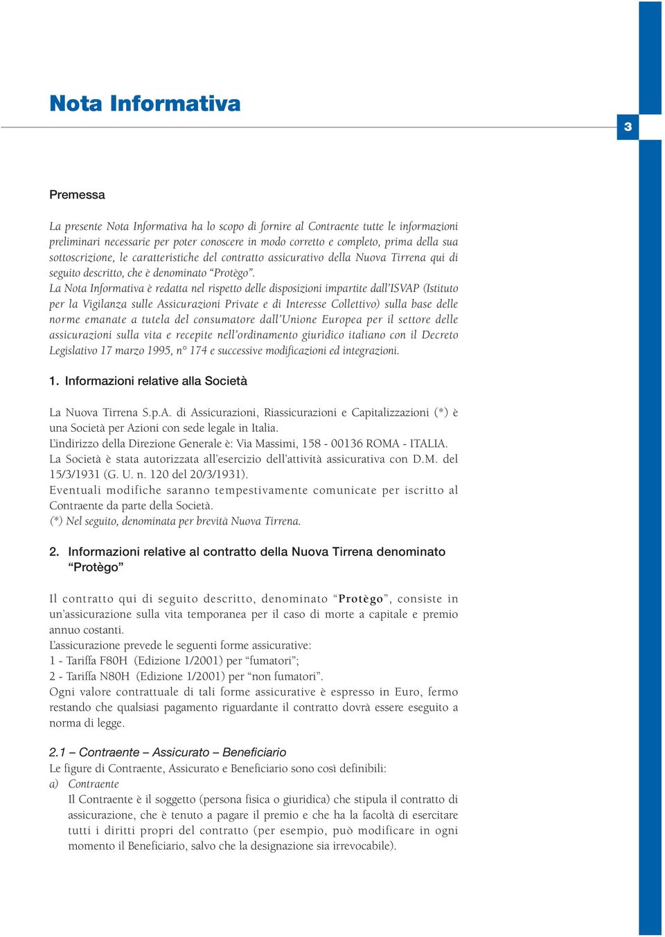 La Nota Informativa è redatta nel rispetto delle disposizioni impartite dall ISVAP (Istituto per la Vigilanza sulle Assicurazioni Private e di Interesse Collettivo) sulla base delle norme emanate a