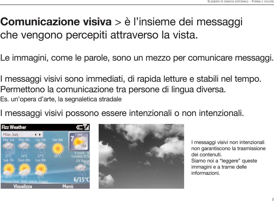 I messaggi visivi sono immediati, di rapida letture e stabili nel tempo. Permettono la comunicazione tra persone di lingua diversa. Es.