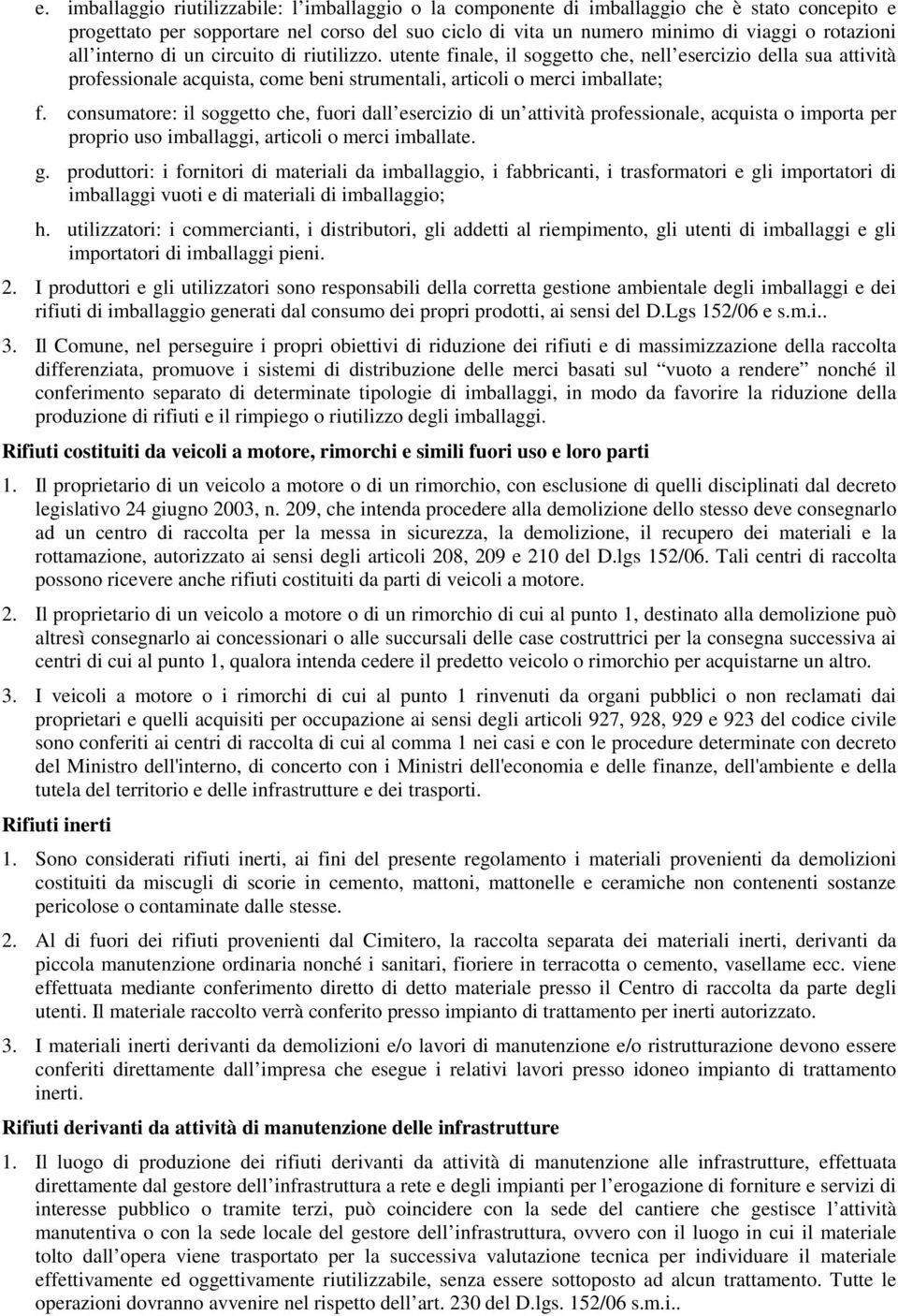 consumatore: il soggetto che, fuori dall esercizio di un attività professionale, acquista o importa per proprio uso imballaggi, articoli o merci imballate. g.